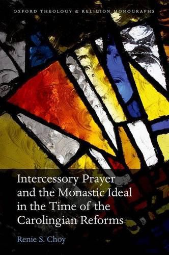 Intercessory Prayer and the Monastic Ideal in the Time of the Carolingian Reforms