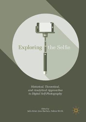 Cover image for Exploring the Selfie: Historical, Theoretical, and Analytical Approaches to Digital Self-Photography