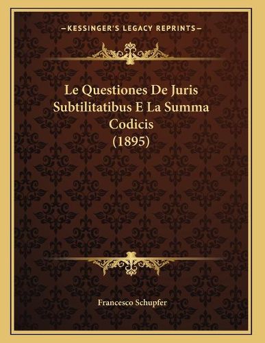 Cover image for Le Questiones de Juris Subtilitatibus E La Summa Codicis (1895)