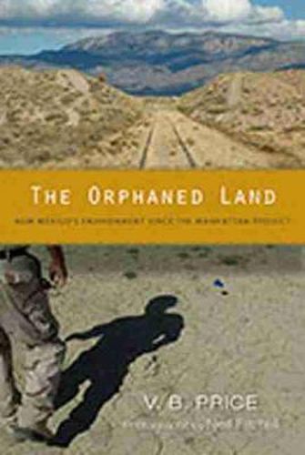 Cover image for The Orphaned Land: New Mexico's Environment Since the Manhattan Project