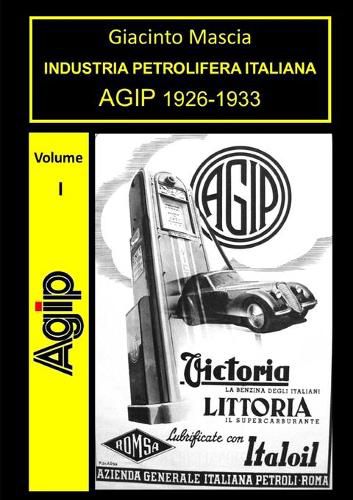 Cover image for INDUSTRIA PETROLIFERA ITALIANA. AGIP 1926-1933 Vol. I