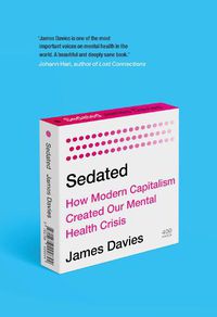 Cover image for Sedated: How Modern Capitalism Created our Mental Health Crisis