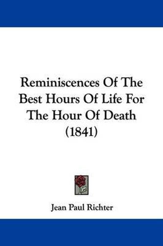 Cover image for Reminiscences Of The Best Hours Of Life For The Hour Of Death (1841)