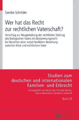 Cover image for Wer Hat Das Recht Zur Rechtlichen Vaterschaft?: Vorschlag Zur Neugestaltung Der Rechtlichen Stellung Des Biologischen Vaters Im Abstammungsrecht Bei Bestehen Einer Sozial-Familiaeren Beziehung Zwischen Kind Und Rechtlichem Vater