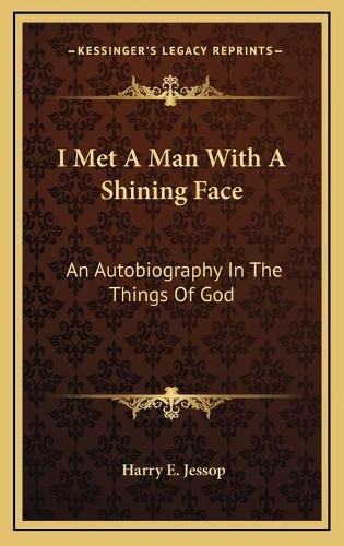 Cover image for I Met a Man with a Shining Face: An Autobiography in the Things of God