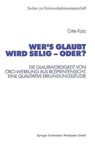 Cover image for Wer's Glaubt Wird Selig -- Oder?: Die Glaubwurdigkeit Von OEko-Werbung Aus Rezipientensicht. Eine Qualitative Erkundungsstudie