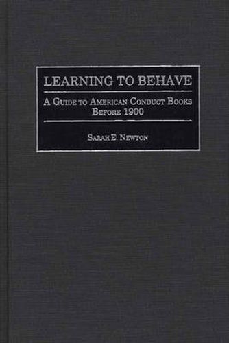 Cover image for Learning to Behave: A Guide to American Conduct Books Before 1900