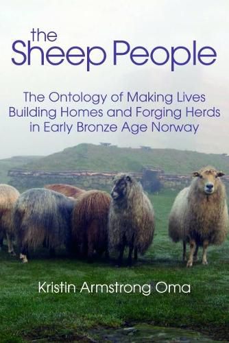 The The Sheep People: The Ontology of Making Lives, Building Homes and Forging Herds in Early Bronze Age Norway