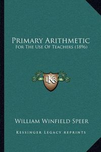 Cover image for Primary Arithmetic: For the Use of Teachers (1896)