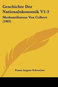 Cover image for Geschichte Der Nationalokonomik V1-3: Merkantilismus Von Colbert (1903)