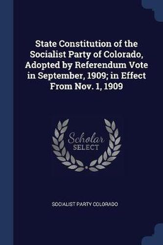 State Constitution of the Socialist Party of Colorado, Adopted by Referendum Vote in September, 1909; In Effect from Nov. 1, 1909