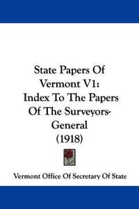 Cover image for State Papers of Vermont V1: Index to the Papers of the Surveyors-General (1918)