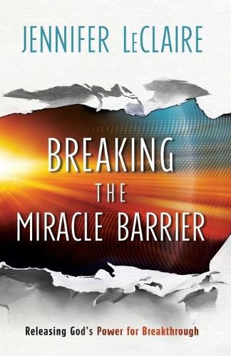 Breaking the Miracle Barrier - Releasing God"s Power for Breakthrough