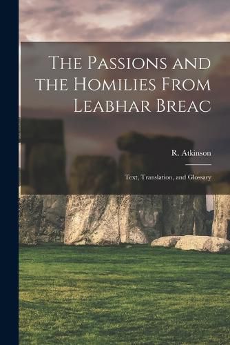 Cover image for The Passions and the Homilies From Leabhar Breac; Text, Translation, and Glossary