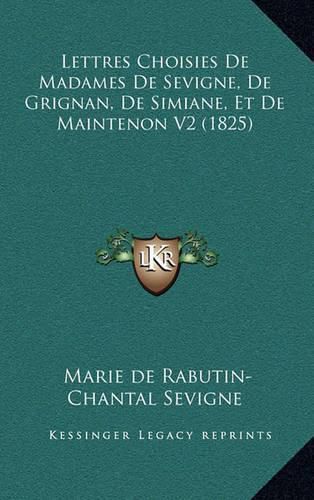 Lettres Choisies de Madames de Sevigne, de Grignan, de Simiane, Et de Maintenon V2 (1825)