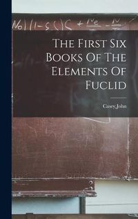 Cover image for The First Six Books Of The Elements Of Fuclid