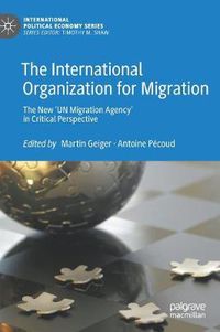 Cover image for The International Organization for Migration: The New 'UN Migration Agency' in Critical Perspective