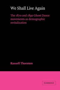 Cover image for We Shall Live Again: The 1870 and 1890 Ghost Dance Movements as Demographic Revitalization