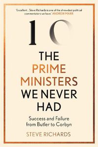 Cover image for The Prime Ministers We Never Had: Success and Failure from Butler to Corbyn