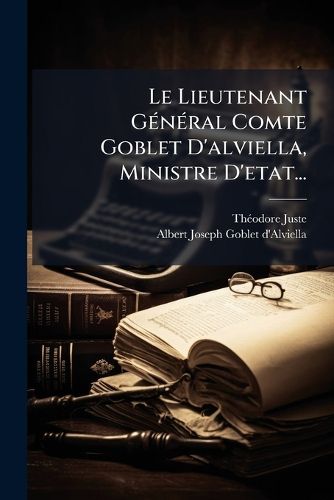 Cover image for Le Lieutenant General Comte Goblet D'alviella, Ministre D'etat...
