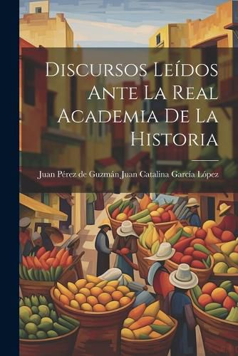 Discursos Leidos Ante la Real Academia de la Historia