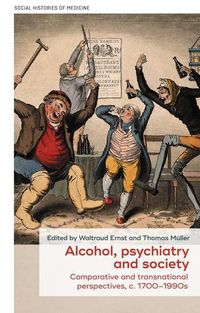 Cover image for Alcohol, Psychiatry and Society: Comparative and Transnational Perspectives, c. 1700-1990s