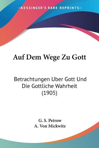 Cover image for Auf Dem Wege Zu Gott: Betrachtungen Uber Gott Und Die Gottliche Wahrheit (1905)