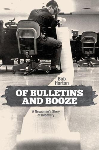 Cover image for Of Bulletins and Booze: A Newsman's Story of Recovery