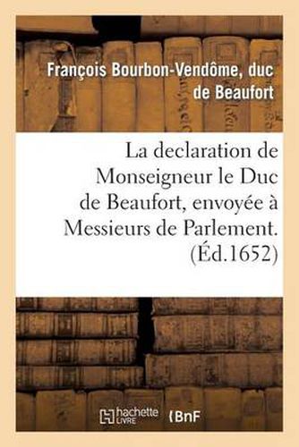 La Declaration de Monseigneur Le Duc de Beaufort, Envoyee A Messieurs de Parlement.