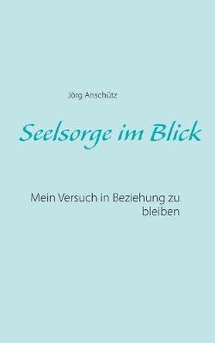 Cover image for Seelsorge im Blick: Mein Versuch in Beziehung zu bleiben