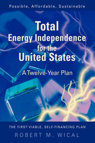 Cover image for Total Energy Independence for the United States: A Twelve-Year Plan