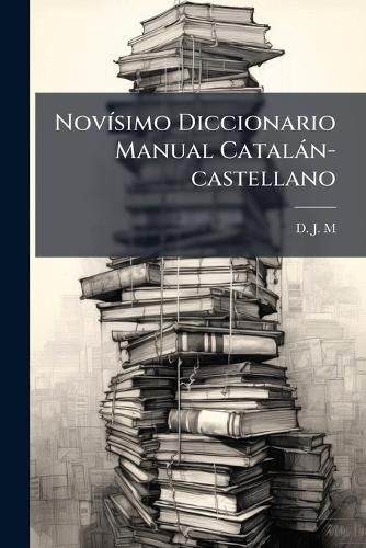 Cover image for Nov Simo Diccionario Manual Catal N-Castellano: Escrito Despu?'s de Examinados Cuantos Se Han Publicado Hasta Hoy En Dia...