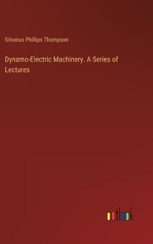 Dynamo-Electric Machinery. A Series of Lectures