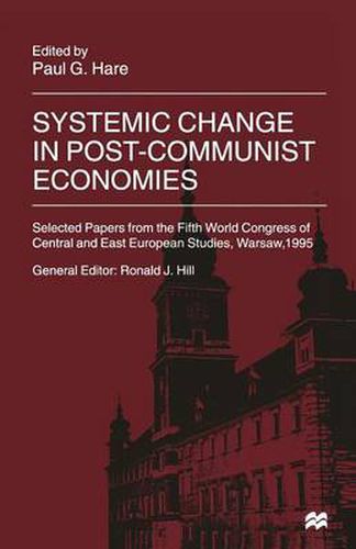 Cover image for Systemic Change in Post-Communist Economies: Selected Papers from the Fifth World Congress of Central and East European Studies, Warsaw, 1995