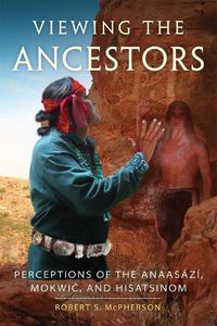 Cover image for Viewing the Ancestors: Perceptions of the Anaasazi, Mokwic, and Hisatsinom