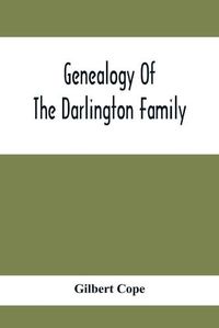 Cover image for Genealogy Of The Darlington Family: A Record Of The Descendants Of Abraham Darlington Of Birmingham, Chester Co., Penna., And Of Some Other Families Of The Name