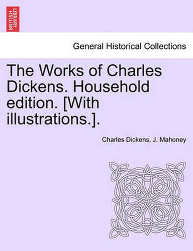 Cover image for The Works of Charles Dickens. Household Edition. [With Illustrations.].