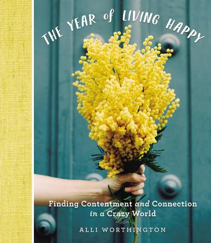 Cover image for The Year of Living Happy: Finding Contentment and Connection in a Crazy World