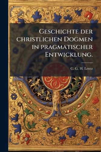Cover image for Geschichte der christlichen Dogmen in pragmatischer Entwicklung.