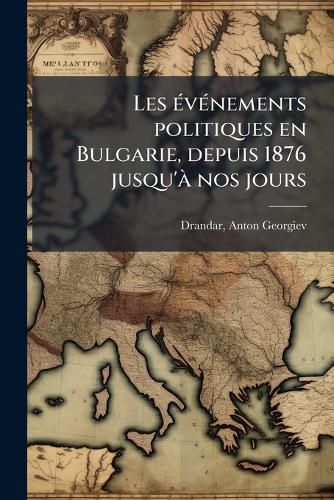 Cover image for Les V Nements Politiques En Bulgarie, Depuis 1876 Jusqu' Nos Jours