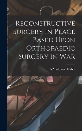 Cover image for Reconstructive Surgery in Peace Based Upon Orthopaedic Surgery in War