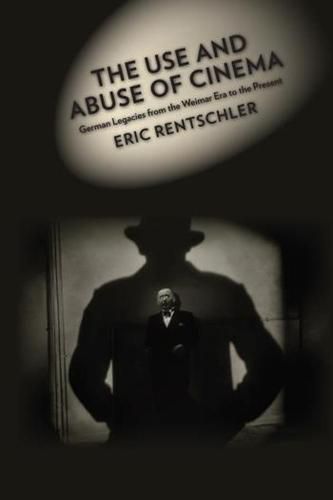 Cover image for The Use and Abuse of Cinema: German Legacies from the Weimar Era to the Present