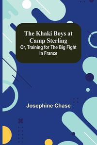 Cover image for The Khaki Boys at Camp Sterling; Or, Training for the Big Fight in France