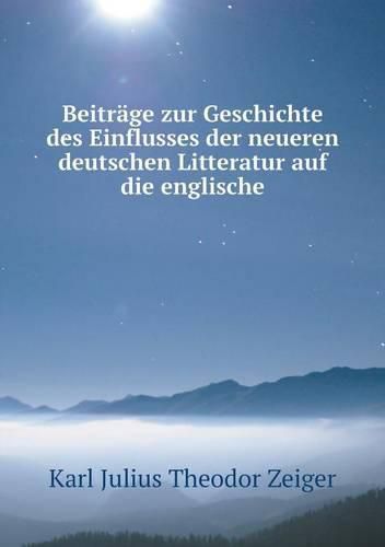 Cover image for Beitrage zur Geschichte des Einflusses der neueren deutschen Litteratur auf die englische