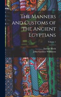 Cover image for The Manners and Customs of the Ancient Egyptians; Volume 1