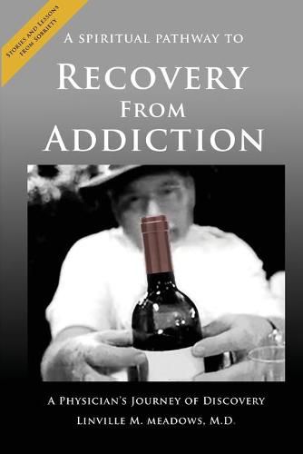 Cover image for A Spiritual Pathway to Recovery from Addiction, A Physician's Journey of Discovery