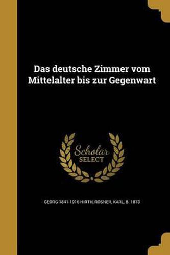 Cover image for Das Deutsche Zimmer Vom Mittelalter Bis Zur Gegenwart