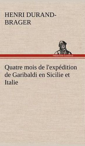 Quatre mois de l'expedition de Garibaldi en Sicilie et Italie