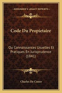 Cover image for Code Du Propietaire: Ou Connaissances Usuelles Et Pratiques En Jurisprudence (1841)