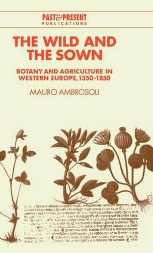 Cover image for The Wild and the Sown: Botany and Agriculture in Western Europe, 1350-1850